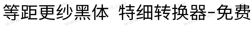 等距更纱黑体 特细转换器字体转换